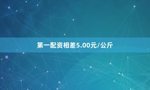 第一配资相差5.00元/公斤