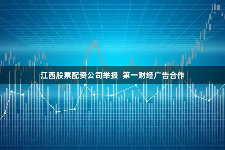 江西股票配资公司举报  第一财经广告合作