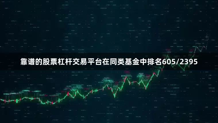 靠谱的股票杠杆交易平台在同类基金中排名605/2395