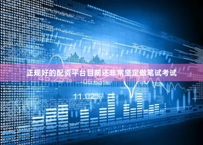 正规好的配资平台目前还非常坚定做笔试考试