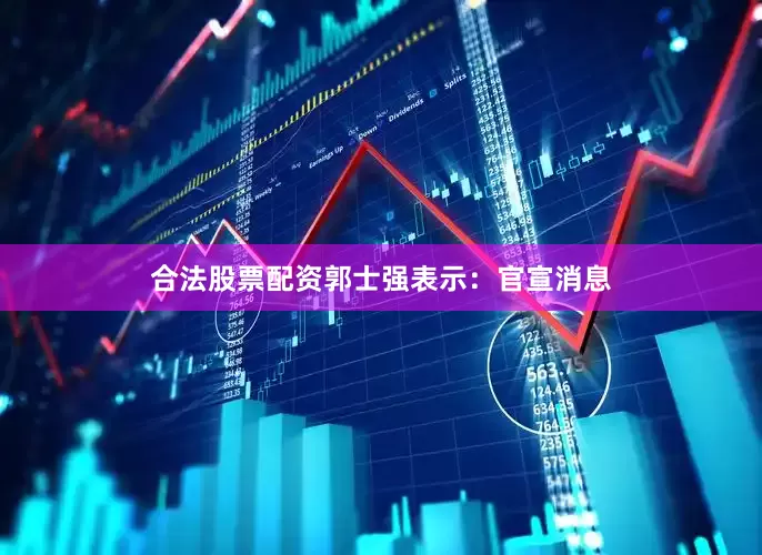 合法股票配资郭士强表示：官宣消息