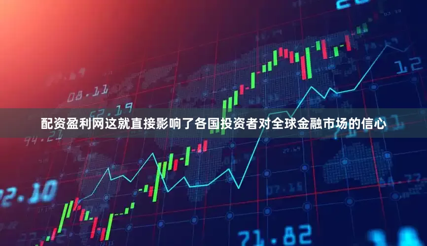 配资盈利网这就直接影响了各国投资者对全球金融市场的信心