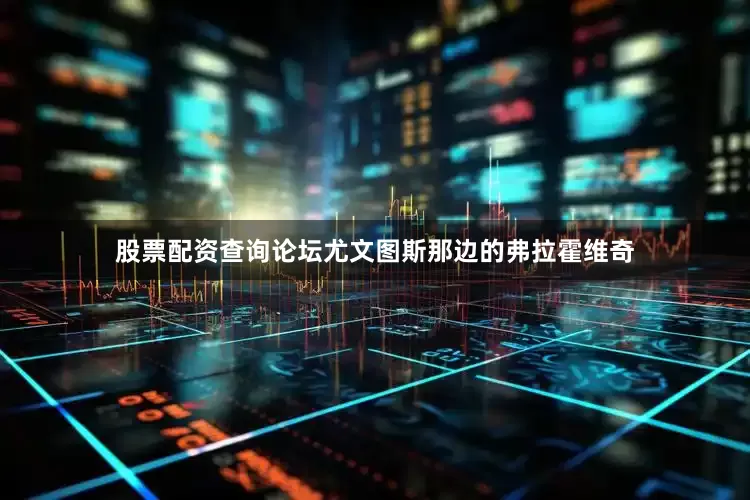股票配资查询论坛尤文图斯那边的弗拉霍维奇
