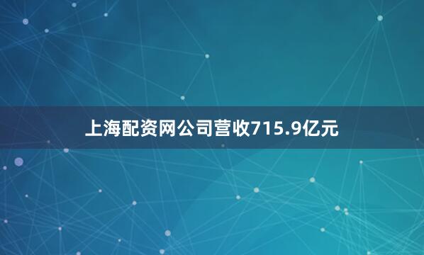 上海配资网公司营收715.9亿元
